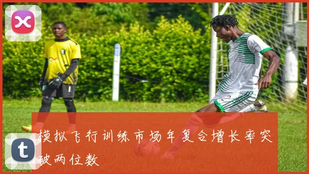 模拟飞行训练市场年复合增长率突破两位数