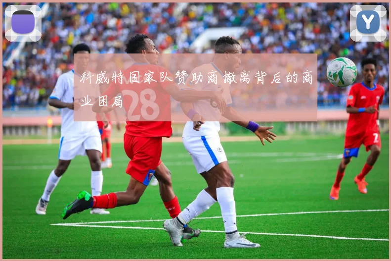 科威特国家队赞助商撤离背后的商业困局